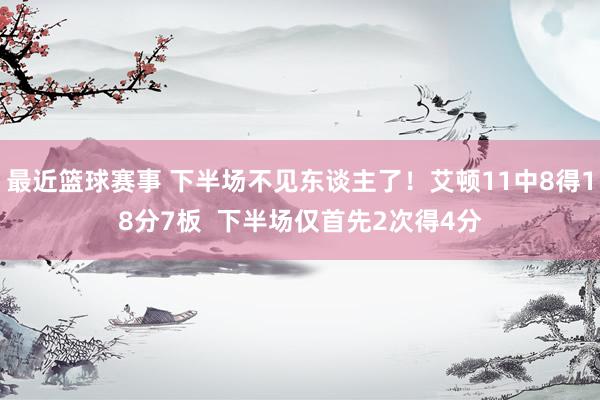 最近篮球赛事 下半场不见东谈主了！艾顿11中8得18分7板  下半场仅首先2次得4分