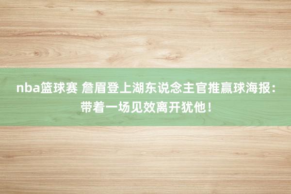 nba篮球赛 詹眉登上湖东说念主官推赢球海报：带着一场见效离开犹他！