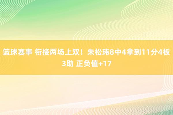 篮球赛事 衔接两场上双！朱松玮8中4拿到11分4板3助 正负值+17