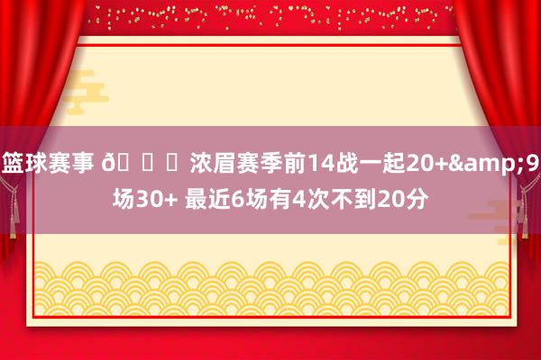 篮球赛事 👀浓眉赛季前14战一起20+&9场30+ 最近6场有4次不到20分