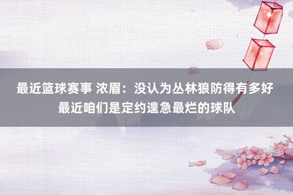 最近篮球赛事 浓眉：没认为丛林狼防得有多好 最近咱们是定约遑急最烂的球队