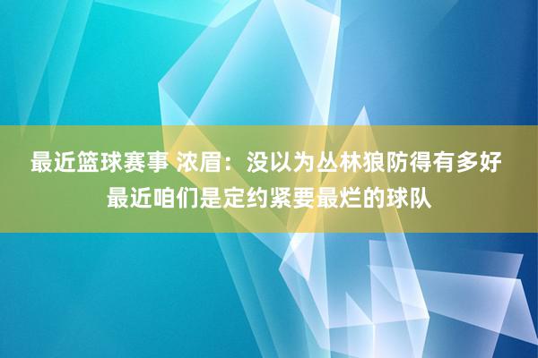 最近篮球赛事 浓眉：没以为丛林狼防得有多好 最近咱们是定约紧要最烂的球队