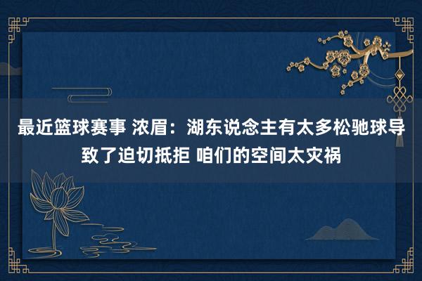 最近篮球赛事 浓眉：湖东说念主有太多松驰球导致了迫切抵拒 咱们的空间太灾祸