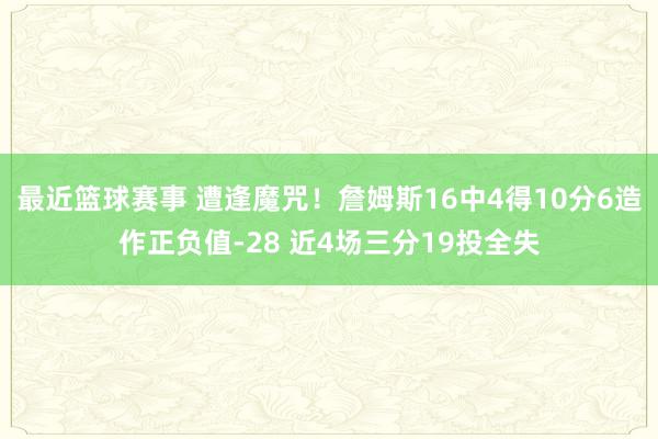 最近篮球赛事 遭逢魔咒！詹姆斯16中4得10分6造作正负值-28 近4场三分19投全失