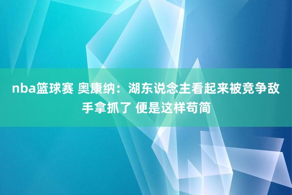 nba篮球赛 奥康纳：湖东说念主看起来被竞争敌手拿抓了 便是这样苟简