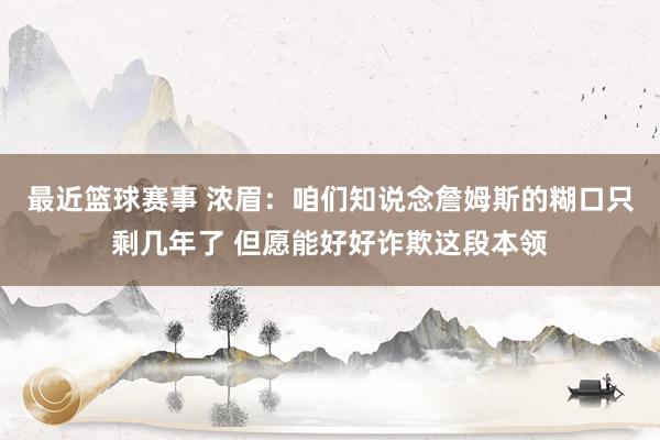 最近篮球赛事 浓眉：咱们知说念詹姆斯的糊口只剩几年了 但愿能好好诈欺这段本领