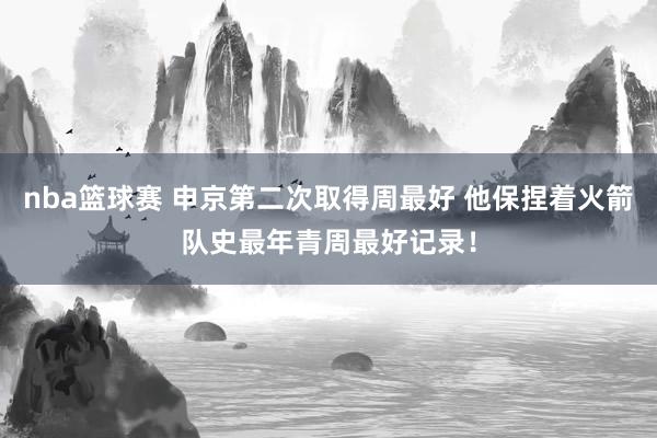 nba篮球赛 申京第二次取得周最好 他保捏着火箭队史最年青周最好记录！